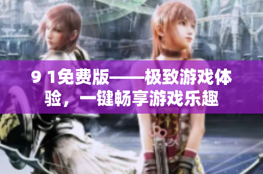 9 1免費版——極致游戲體驗，一鍵暢享游戲樂趣