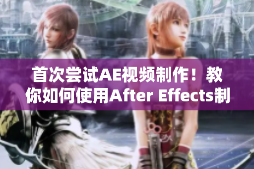 首次嘗試AE視頻制作！教你如何使用After Effects制作出色視頻